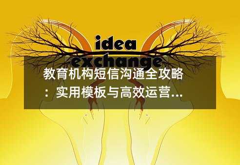 教育机构短信沟通全攻略:实用模板与高效运营指南