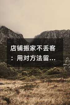 店铺搬家不丢客:用对方法留住老顾客