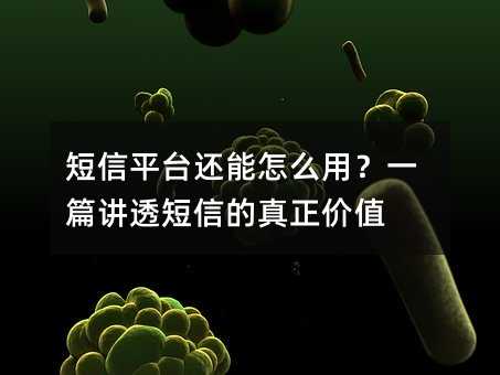 短信平台还能怎么用?一篇讲透短信的真正价值