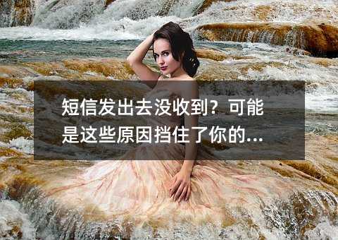短信发出去没收到?可能是这些原因挡住了你的消息
