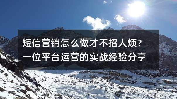 短信营销怎么做才不招人烦?一位平台运营的实战经验分享