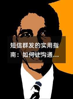 短信群发的实用指南:如何让沟通更高效、更温暖