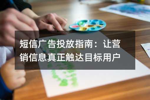 短信广告投放指南:让营销信息真正触达目标用户