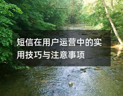 短信在用户运营中的实用技巧与注意事项