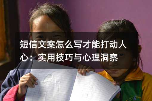 短信文案怎么写才能打动人心:实用技巧与心理洞察
