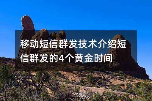 移动短信群发技术介绍短信群发的4个黄金时间