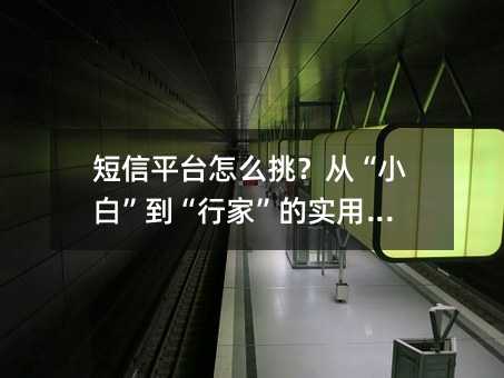 短信平台怎么挑?从“小白”到“行家”的实用指南