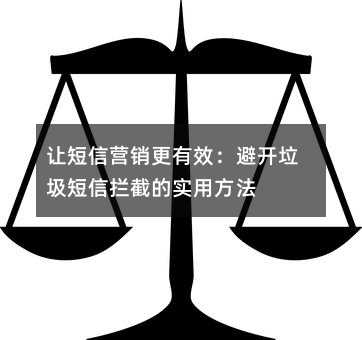 让短信营销更有效:避开垃圾短信拦截的实用方法