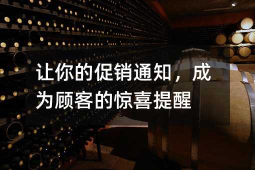 让你的促销通知,成为顾客的惊喜提醒