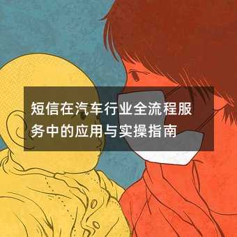 短信在汽车行业全流程服务中的应用与实操指南