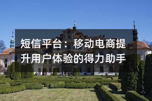 短信平台:移动电商提升用户体验的得力助手