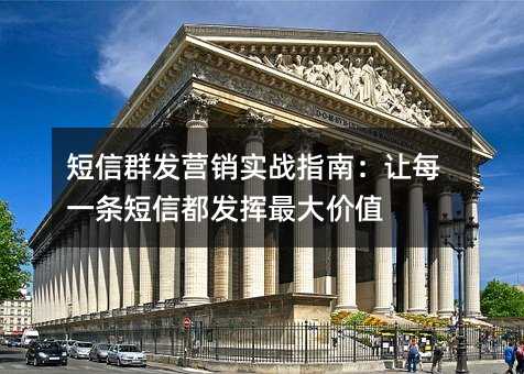 短信群发营销实战指南:让每一条短信都发挥最大价值