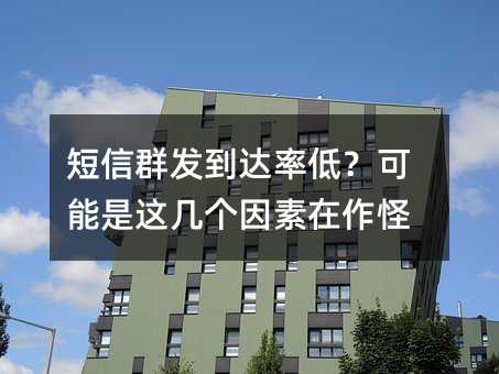 短信群发到达率低?可能是这几个因素在作怪