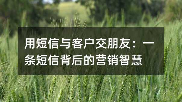 用短信与客户交朋友:一条短信背后的营销智慧