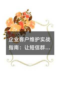 企业客户维护实战指南:让短信群发成为你的贴心助手