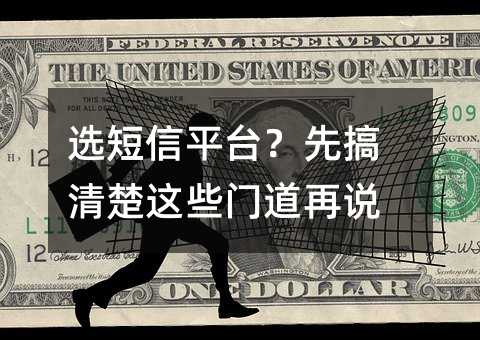 选短信平台?先搞清楚这些门道再说