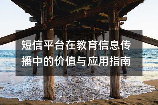 短信平台在教育信息传播中的价值与应用指南