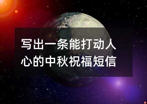 写出一条能打动人心的中秋祝福短信
