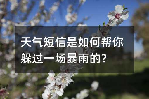 天气短信是如何帮你躲过一场暴雨的?