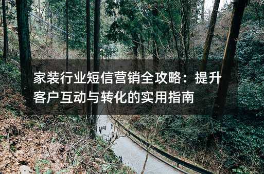 家装行业短信营销全攻略:提升客户互动与转化的实用指南