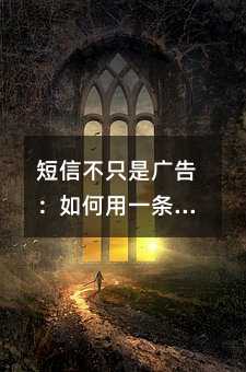 短信不只是广告:如何用一条消息留住你的客户