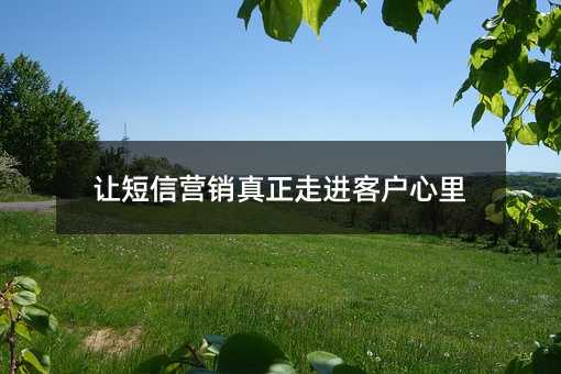让短信营销真正走进客户心里