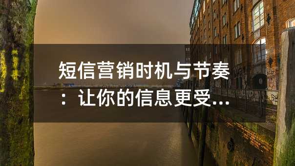 短信营销时机与节奏:让你的信息更受欢迎