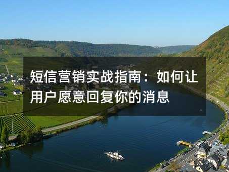 短信营销实战指南:如何让用户愿意回复你的消息