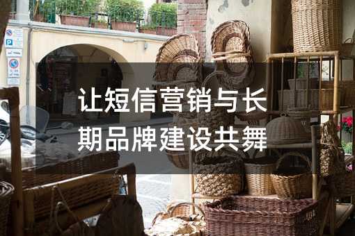 让短信营销与长期品牌建设共舞