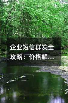 企业短信群发全攻略:价格解析与避坑指南