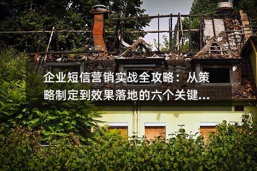 企业短信营销实战全攻略:从策略制定到效果落地的六个关键步骤