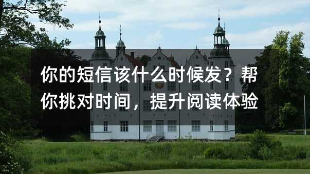 你的短信该什么时候发?帮你挑对时间,提升阅读体验
