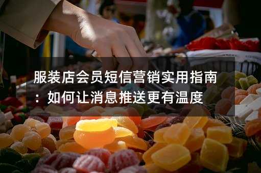 服装店会员短信营销实用指南:如何让消息推送更有温度