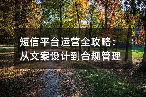 短信平台运营全攻略:从文案设计到合规管理