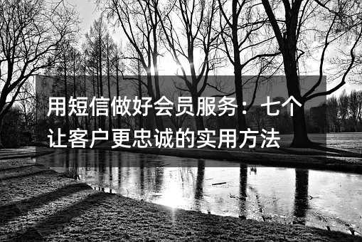 ÓöÌÐÅ×öºÃ»áÔ±·þÎñ£ºÆß¸öÈÿͻ§¸üÖҳϵÄʵÓ÷½·¨