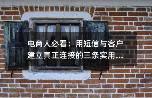 电商人必看:用短信与客户建立真正连接的三条实用路径