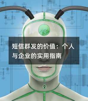 短信群发的价值:个人与企业的实用指南