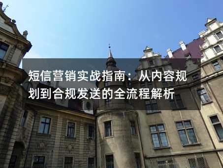 短信营销实战指南:从内容规划到合规发送的全流程解析