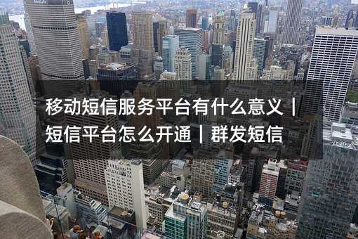 �ƶ����ŷ���ƽ̨��ʲô���������ƽ̨��ô��ͨ��Ⱥ������