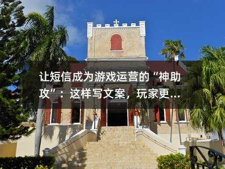 让短信成为游戏运营的“神助攻”:这样写文案,玩家更爱看