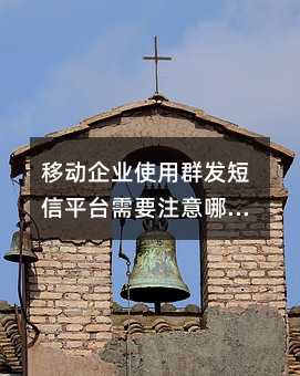 移动企业使用群发短信平台需要注意哪些问题