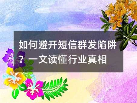 如何避开短信群发陷阱?一文读懂行业真相