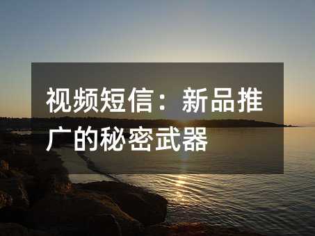 视频短信:新品推广的秘密武器