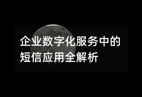 企业数字化服务中的短信应用全解析