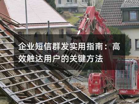 企业短信群发实用指南:高效触达用户的关键方法