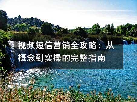 视频短信营销全攻略:从概念到实操的完整指南