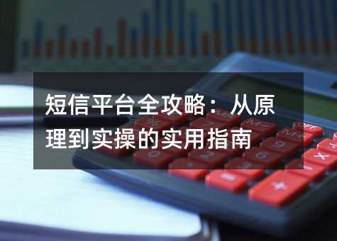 短信平台全攻略:从原理到实操的实用指南